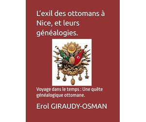 L’exil vers la France des ottomans à Nice : leur généalogie.: Voyage dans le temps : Une quête généalogique ottomane.