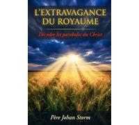 L’EXTRAVAGANCE DU ROYAUME: Décoder les paraboles du Christ