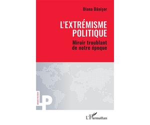 L’extrémisme politique Miroir troublant de notre époque - Diana Danisor - L'harmattan - broché - Essai