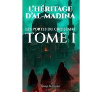 L’HÉRITAGE D’AL-MADINA : LES PORTES DU CROISSANT - TOME I: Une saga fantasy urbaine inspirée des légendes du monde musulman