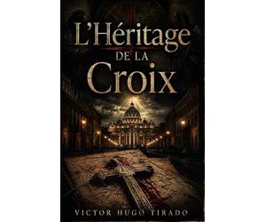 L’Héritage de la Croix: Un Thriller Religieux sur les Secrets du Vatican et des Lignées Interdites