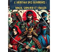 L’Héritage des Guerriers : Ninja, Samurai et Yakuza: Histoire japonaise pour adolescents