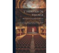 L' Héritier De Village: Comédie En Un Acte: Représentée Pour La Premiere Fois Par Les Comédiens Italiens Ordinaires Du Roi, Le 19 Août 1725...