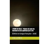 L’HEURE DE VEILLE - Poèmes du cœur du tourment et de la guérison par la vie: (Édition en langue française - 2025)