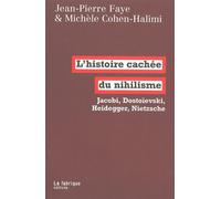 L' Histoire cachée du nihilisme Jacobi, Dostoïevski, Heidegger, Nietzsche - Jean-Pierre Faye - La Fabrique Eds - broché - Essai