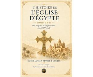 L’Histoire de l’Église d’Égypte: Aperçu de l’histoire des Coptes depuis la conquête romaine jusqu’à la fin du XVIIIe siècle