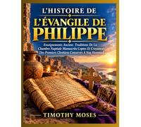 L’HISTOIRE DE L’ÉVANGILE DE PHILIPPE: Enseignements Anciens Traditions De La Chambre Nuptiale Manuscrits Coptes Et Croyances Des Premiers Chrétiens Conservés À Nag Hammadi