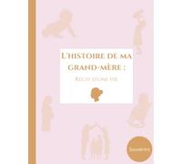 L’histoire de ma Grand-Mère: Récit d’une Vie | Journal Mémoire de sa Mamie | 94 Questions & 33 Pages à Compléter | Grand Format | Créer et transmettre des souvenirs de famille