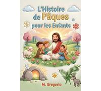 L’Histoire de Pâques pour les Enfants: Un voyage émouvant entre des palmes en fête, une grande douleur et une surprise incroyable, pour découvrir ... nuit arrive toujours la lumière de Pâques.