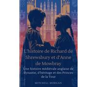 L’histoire de Richard de Shrewsbury et d’Anne de Mowbray (French Edition): Une histoire médiévale anglaise de dynastie, d’héritage et des Princes de la Tour