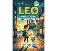 L’histoire des villes expliquée pour les enfants: Léo et les secrets de Boulogne-Sur-Mer.