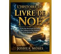 L’HISTOIRE DU LIVRE DE NOÉ: Écrits Des Survivants Du Déluge Des Veilleurs Et Des Néphilim À Un Héritage Partagé