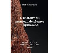 L’Histoire du manteau de plumes Tupinambá: Musées royaux d’Art et d’Histoire