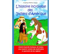 L’histoire incroyable des Indiens d’Amérique !: Livre documentaire pour enfants et adolescents sur l’histoire des Indiens d’Amérique