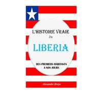 L’histoire Vraie du Liberia: Des Premiers Habitants à nos Jours