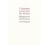 L’homme couvert de dieux - Marguerite Yourcenar - Fata Morgana - broché - Roman
