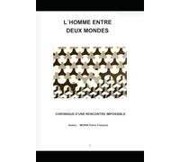 L’HOMME ENTRE DEUX MONDES: Chronique d’une rencontre impossible