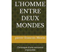 L’HOMME ENTRE DEUX MONDES: Chronique d’une rencontre impossible