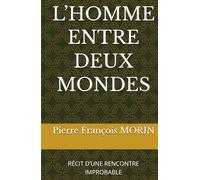 L’HOMME ENTRE DEUX MONDES: RÉCIT D’UNE RENCONTRE IMPROBABLE