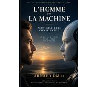 L’HOMME ET LA MACHINE: L’intelligence artificielle peut-elle avoir une conscience ?