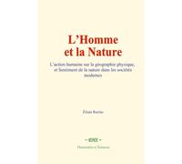 L’Homme et la Nature: L’action humaine sur la géographie physique, et Sentiment de la nature dans les sociétés modernes