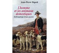L homme et les animaux domestiques Anthropologie d'une passion - Nouvelle édition augmentée - Jean-Pierre Digard - Fayard - broché - Essai
