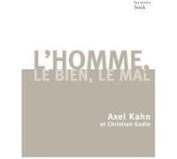 L homme, le bien, le mal Christian Godin (Auteur), Axel Kahn (Auteur)
