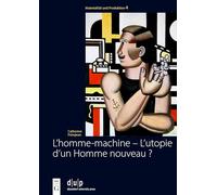 L’homme-machine - L’utopie D’un Homme Nouveau ?: Regards Sur La Masculinité Dans Les Œuvres Des Artistes Français Et Allemands De L’avant-garde