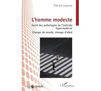 L’homme modeste: Sortir des pathologies de l’individu hypermoderne - Changer de monde, changer d’idéal