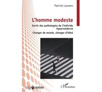 L’homme modeste Sortir des pathologies de l’individu hypermoderne - Changer de monde, changer d’idéal - Patrick Laurens - L'harmattan - broché - Essai
