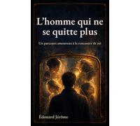 L’Homme qui ne se quitte plus: Un parcours amoureux à la rencontre de soi