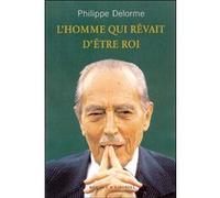 L homme qui revait d etre roi Philippe Delorme (Auteur)