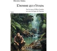 L’homme qui s’évada : Sur les traces d’Albert Londres au cœur du bagne de Cayenne Michel Sibra (Auteur)