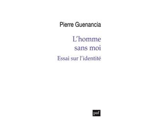 L’homme sans moi Essai sur l'identité - Pierre Guenancia - Puf - broché - Essai