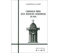 L' Honneur Perdu d'un Politicien Homosexuel en 1876 - des clés pour Flaubert Maupassant et Proust - Christian Gury - Kime - Livre
