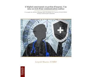 L’hôpital camerounais en gestion d’urgence. Une mise en récit d’une communication confuse: L’exemple des affaires Monique KOUMATEKE ET Vanessa TCHATCHOU Préface de Bertrand Cabedoche