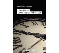 L’horloge constitutionnelle - Francis Delpérée - Academie Royale Sciences Lettres - Poche - Essai