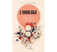 L’horloge – Essai sur l’organisation, la méthode et la planification – L'Harmattan
