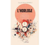 L’horloge: Essai sur l’organisation, la méthode et la planification