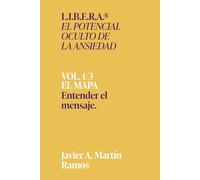 L.I.B.E.RA® El potencial oculto de la ansiedad.: EL MAPA Entender el mensaje. Vol 1/3: