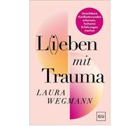 L(i)eben mit Trauma Unsichtbare Kindheitswunden erkennen, heilsame Erfahrungen machen - Wege zu Selbstliebe und emotionaler Freiheit - Laura Wegmann - Gräfe & Unzer Verlag in der VERLAGSGRUPPE HARPERC
