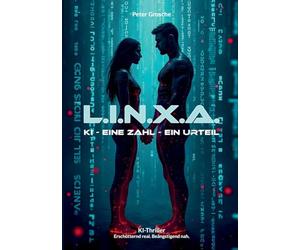 L.I.N.X.A.: KI. Eine Zahl. Ein Urteil. - Thriller über künstliche Intelligenz, geheime Militärprojekte und die tödliche Macht von Algorithmen