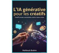 L’IA Agentique pour les créatifs : ChatGPT, prompts, automatisation, emails et réseaux sociaux: Maîtriser les outils d’intelligence artificielle pour ... ou créative sans perdre son authenticité