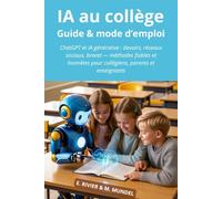 L’IA au collège : Guide & mode d'emploi: ChatGPT et autres intelligences artificielles : devoirs, réseaux, brevet : méthodes fiables pour collégiens, parents et enseignants