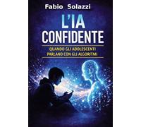 L,IA CONFIDENTE, Nuova versione estesa 2026: Come l’Intelligenza Artificiale sta distruggendo i giovani: solitudine, dipendenza emotiva e relazioni digitali.