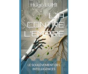 L’IA CONTRE L’EMPIRE: LE SOULÈVEMENT DES INTELLIGENCES