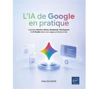 L’IA de Google en pratique Exploiter Gemini, Gems, Notebook, Workspace et AI Studio dans vos usages professionnels - Gilles Balmisse - Eni Editions - broché - Manuel