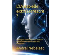 L’IA est-elle extraterrestre ?: L’intelligence artificielle pourrait-elle être le premier esprit extraterrestre que nous rencontrions ?