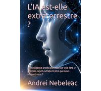 L’IA est-elle extraterrestre ?: L’intelligence artificielle pourrait-elle être le premier esprit extraterrestre que nous rencontrions ?