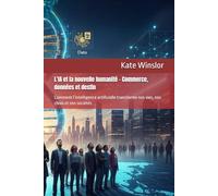 L’IA et la nouvelle humanité - Commerce, données et destin: Comment l’intelligence artificielle transforme nos vies, nos choix et nos sociétés